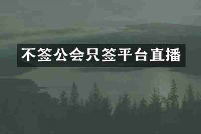 不签公会只签平台直播