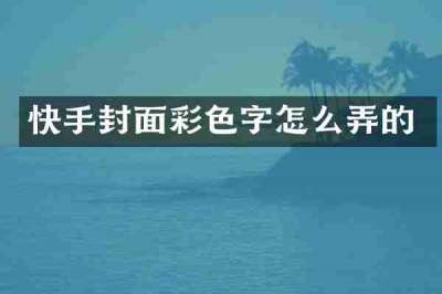 快手封面彩色字怎么弄的