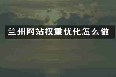兰州网站权重优化怎么做