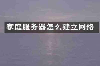 家庭服务器怎么建立网络