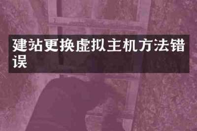 建站更换虚拟主机方法错误