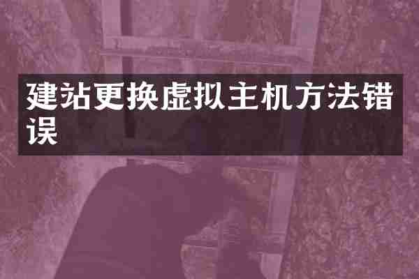建站更换虚拟主机方法错误