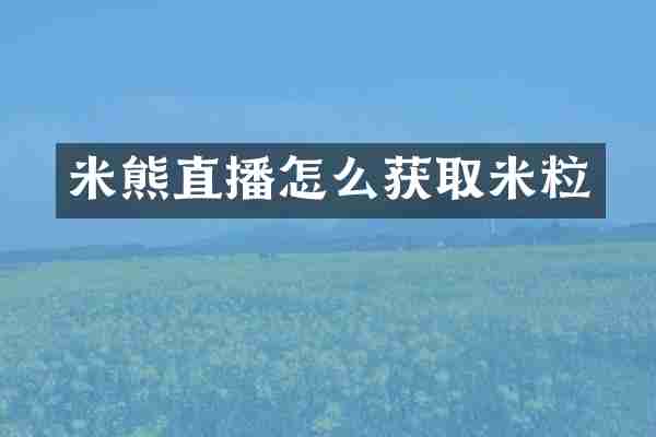 米熊直播怎么获取米粒