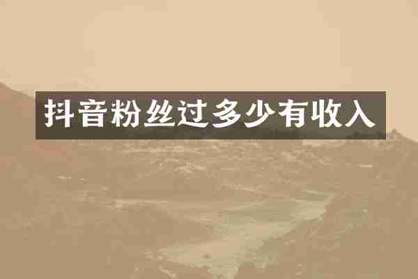 抖音粉丝过多少有收入