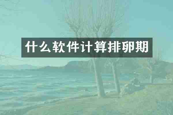 什么软件计算排卵期