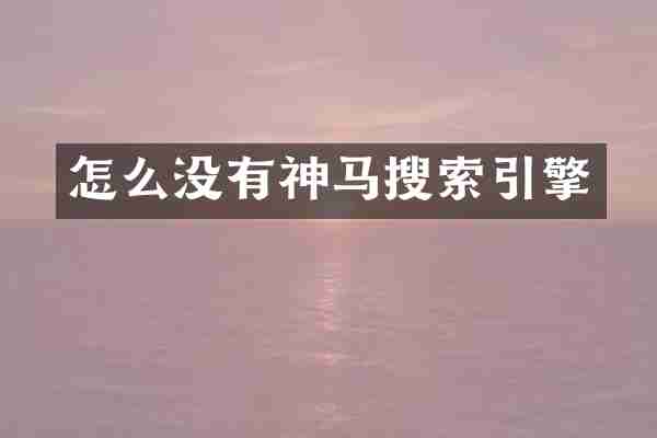怎么没有神马搜索引擎