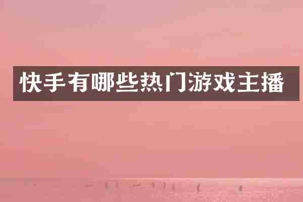 快手有哪些热门游戏主播