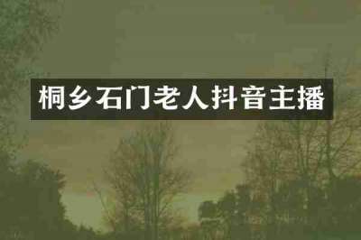 桐乡石门老人抖音主播