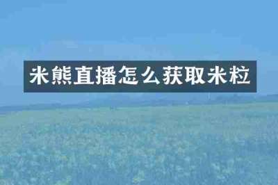 米熊直播怎么获取米粒