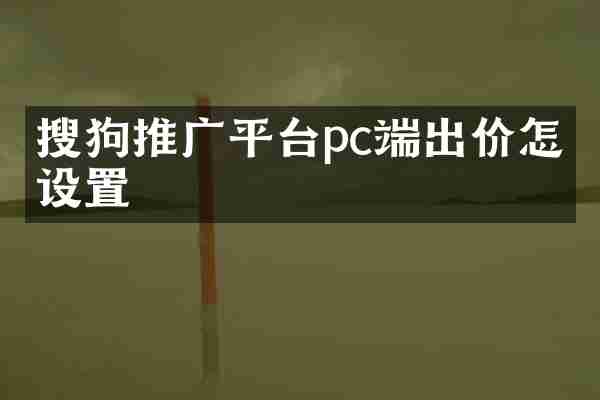 搜狗推广平台pc端出价怎么设置
