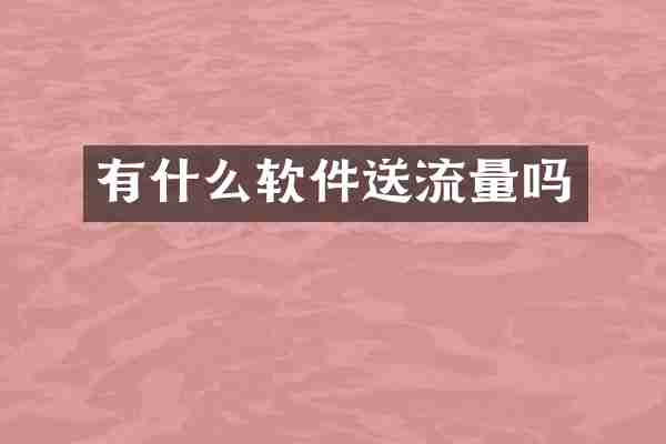有什么软件送流量吗