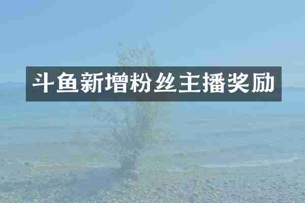 斗鱼新增粉丝主播奖励