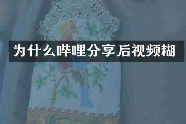 为什么哔哩分享后视频糊