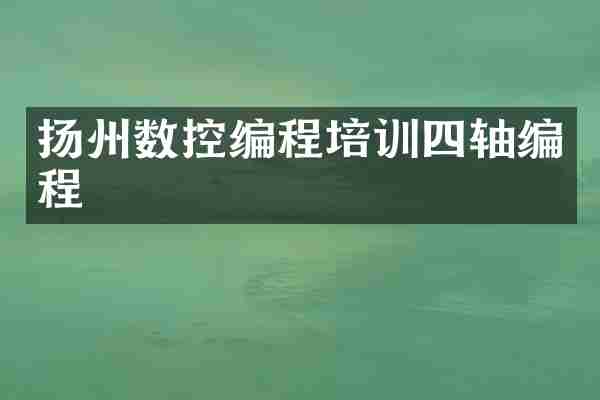 扬州数控编程培训四轴编程