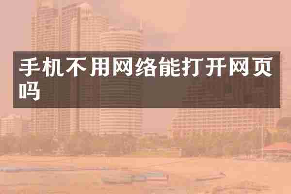 手机不用网络能打开网页吗