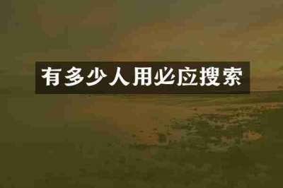 有多少人用必应搜索