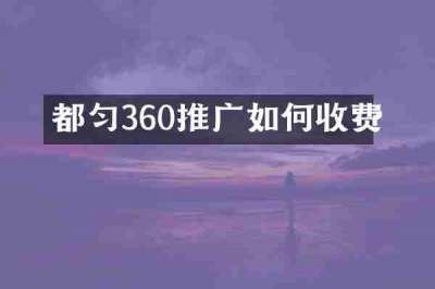 都匀360推广如何收费
