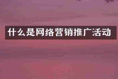 什么是网络营销推广活动