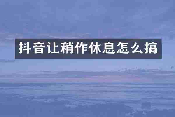 抖音让稍作休息怎么搞