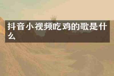 抖音小视频吃鸡的歌是什么