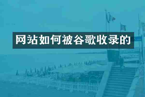 网站如何被谷歌收录的