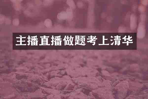 主播直播做题考上清华