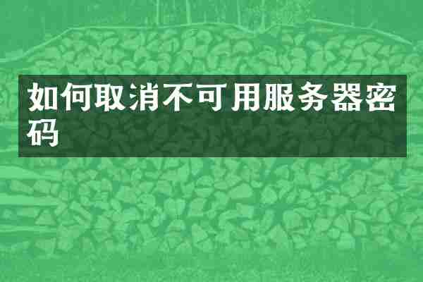 如何取消不可用服务器密码