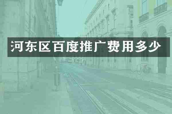 河东区百度推广费用多少