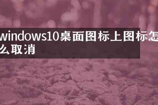 windows10桌面图标上图标怎么取消