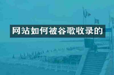 网站如何被谷歌收录的