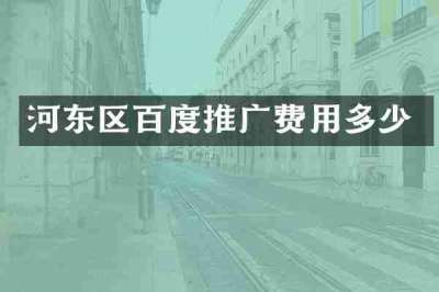河东区百度推广费用多少