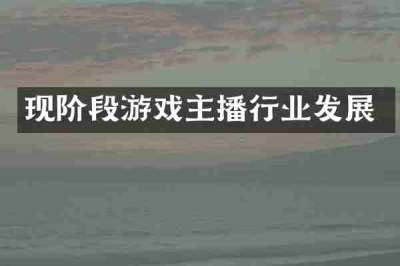 现阶段游戏主播行业发展