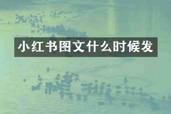 小红书图文什么时候发