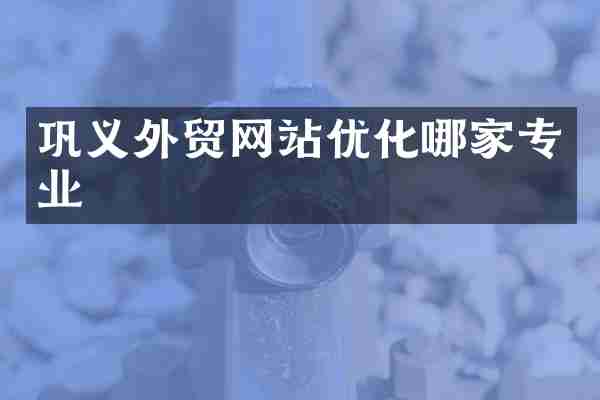 巩义外贸网站优化哪家专业