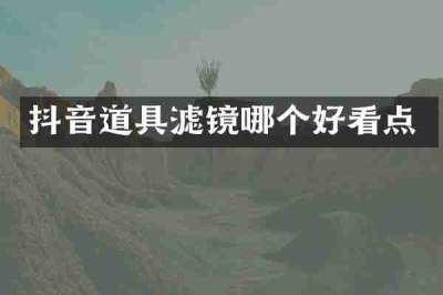 抖音道具滤镜哪个好看点