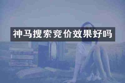 神马搜索竞价效果好吗