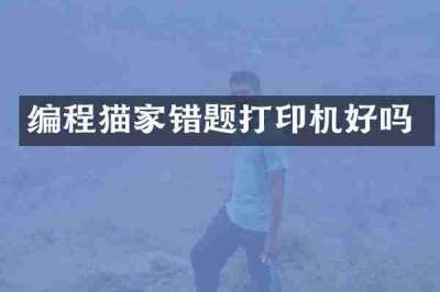 编程猫家错题打印机好吗