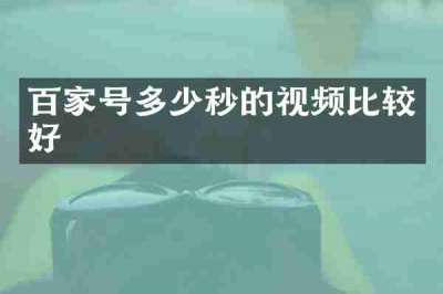 百家号多少秒的视频比较好