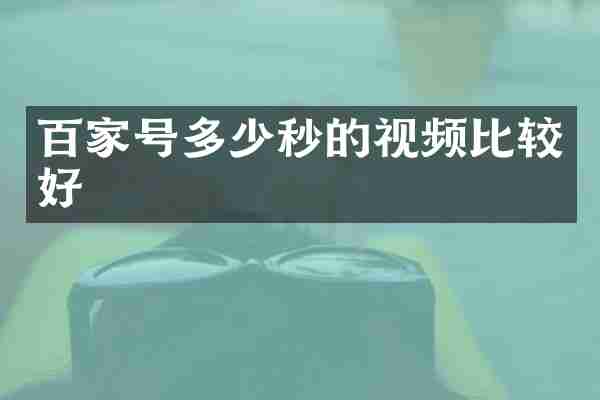 百家号多少秒的视频比较好
