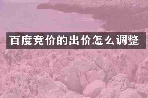 百度竞价的出价怎么调整