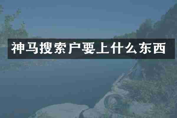 神马搜索户要上什么东西