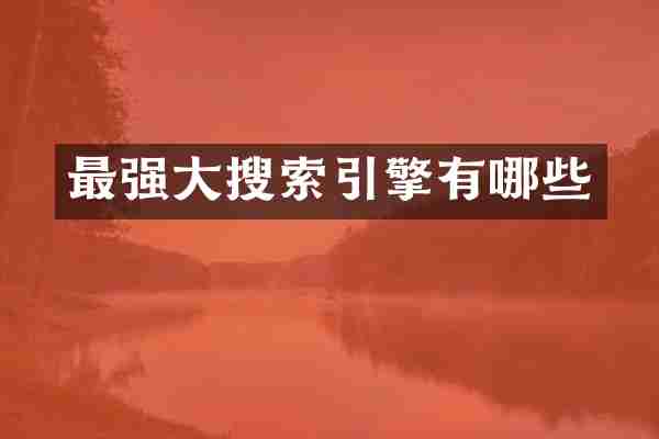 最强大搜索引擎有哪些