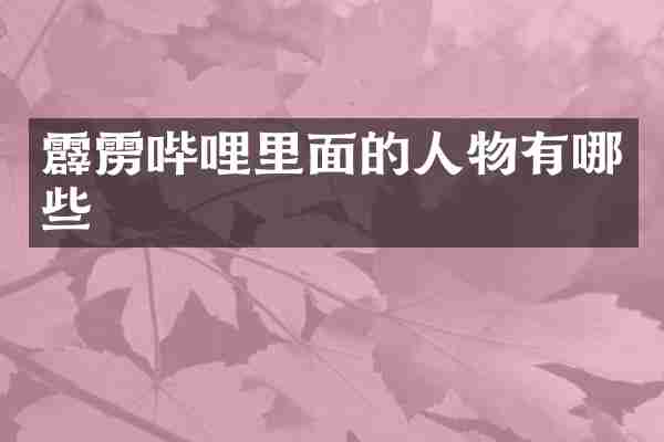 霹雳哔哩里面的人物有哪些