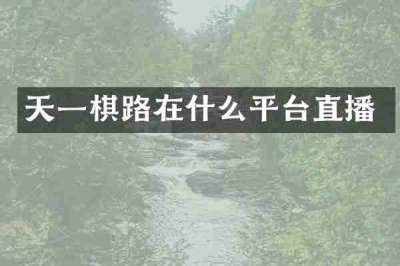 天一棋路在什么平台直播