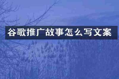 谷歌推广故事怎么写文案