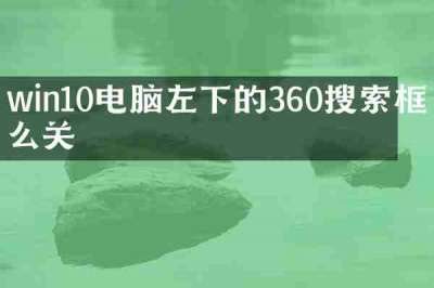 win10电脑左下的360搜索框怎么关