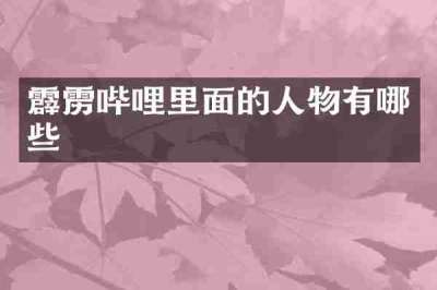 霹雳哔哩里面的人物有哪些