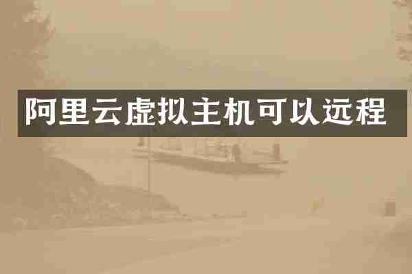 阿里云虚拟主机可以远程