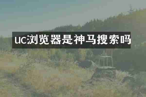 uc浏览器是神马搜索吗