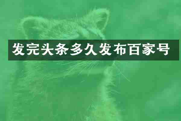 发完头条多久发布百家号